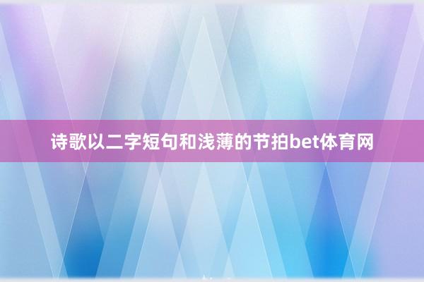 诗歌以二字短句和浅薄的节拍bet体育网