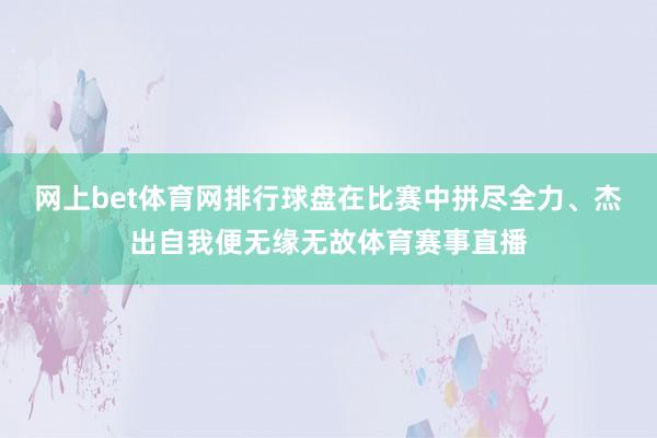 网上bet体育网排行球盘在比赛中拼尽全力、杰出自我便无缘无故体育赛事直播