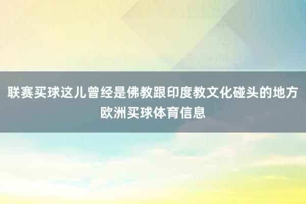 联赛买球这儿曾经是佛教跟印度教文化碰头的地方欧洲买球体育信息