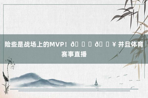 险些是战场上的MVP！🎉💥 并且体育赛事直播