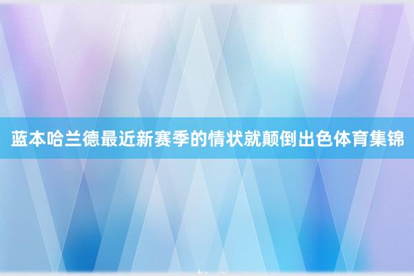 蓝本哈兰德最近新赛季的情状就颠倒出色体育集锦