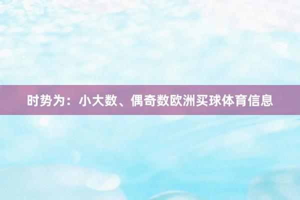 时势为：小大数、偶奇数欧洲买球体育信息