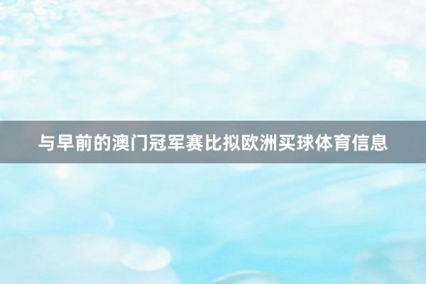 与早前的澳门冠军赛比拟欧洲买球体育信息