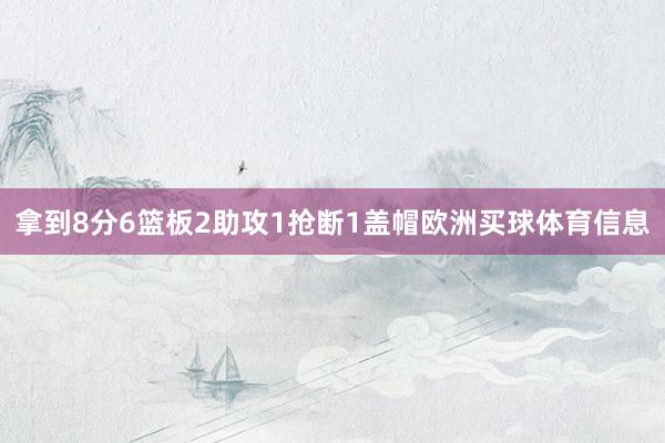 拿到8分6篮板2助攻1抢断1盖帽欧洲买球体育信息