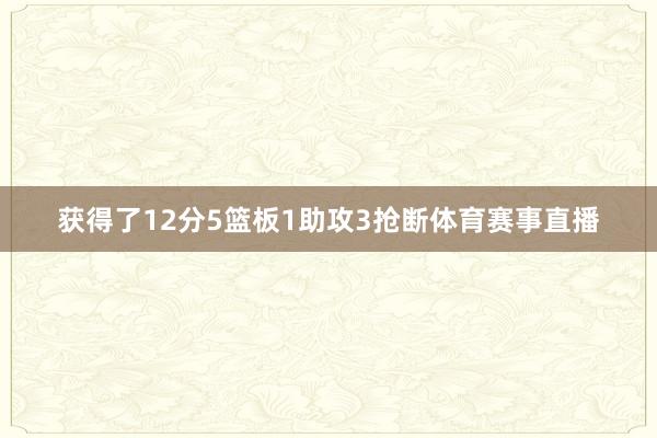 获得了12分5篮板1助攻3抢断体育赛事直播